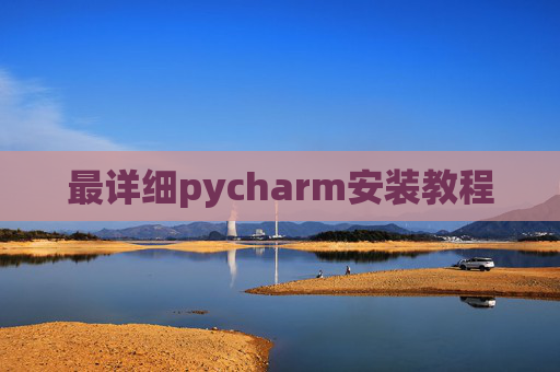 最详细pycharm安装教程